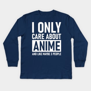 I Only Care About Anime And Like Maybe 3 People Kids Long Sleeve T-Shirt